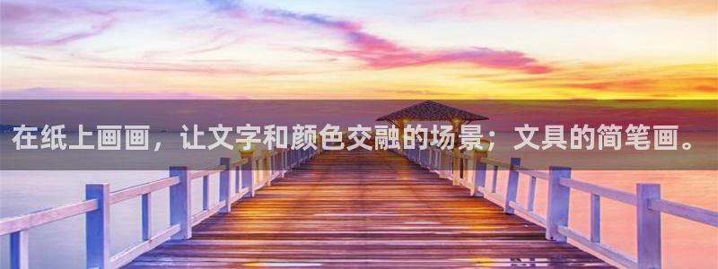 菲律宾龙八国际：在纸上画画，让文字和颜色