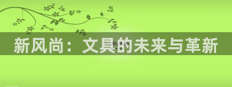 龙八国际版游戏：新风尚：文具的未来与革新