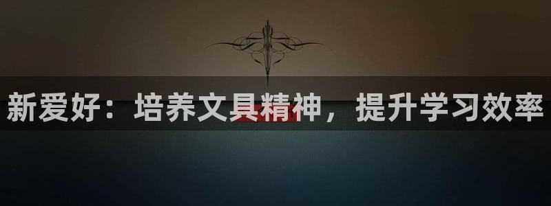 龙八国际娱乐：新爱好：培养文具精神，提升