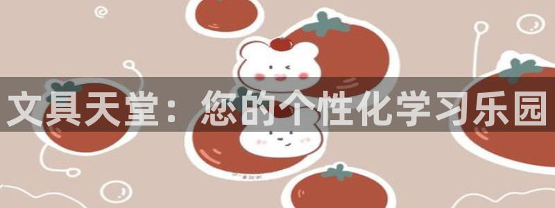 龙八国际体育：文具天堂：您的个性化学习乐