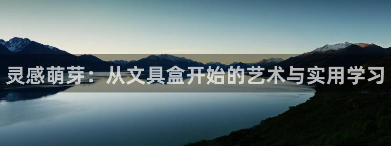 龙八国际登录注册：灵感萌芽：从文具盒开始