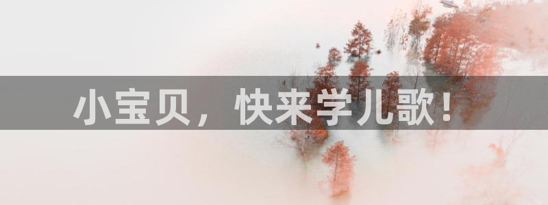 龙八国际官网安卓：小宝贝，快来学儿歌！
