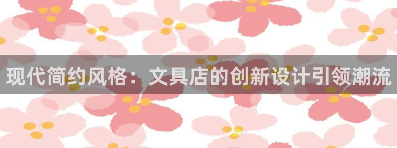 龙八国际打开页面：现代简约风格：文具店的